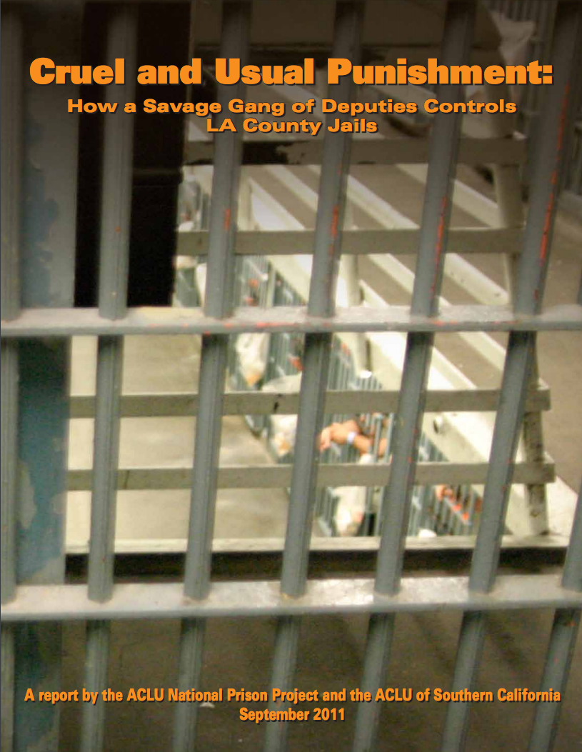 Cruel and Usual Punishment: How A Savage Gang Of Deputies Controls LA County Jails